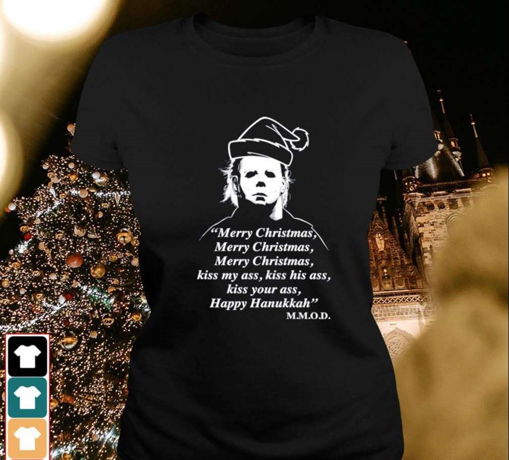 Michael Myers Merry Christmas Kiss My Ass Kiss His Ass Kiss Your Ass Happy Hanukka Shirt