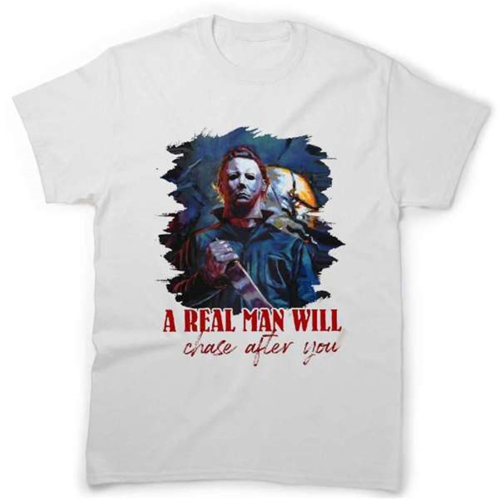 Michael Myers Shirt A Real Man Will Chase After You