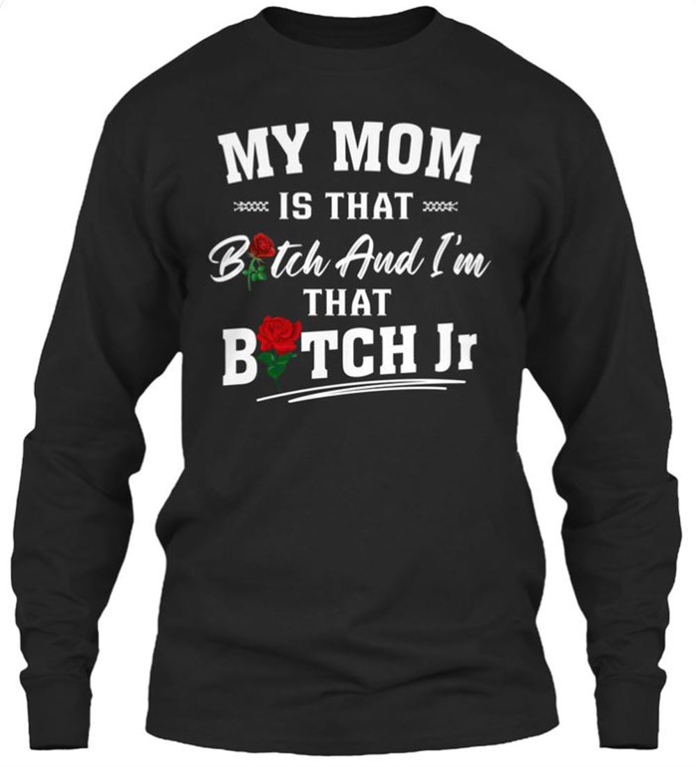 My Mom Is That Bitch And Im That Bitch Classic Long Sleeve Tee