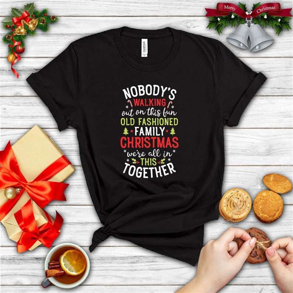 Nobodys Walking Out On This Fun Old Family Christmas Xmas Gifts Unisex T-shirt