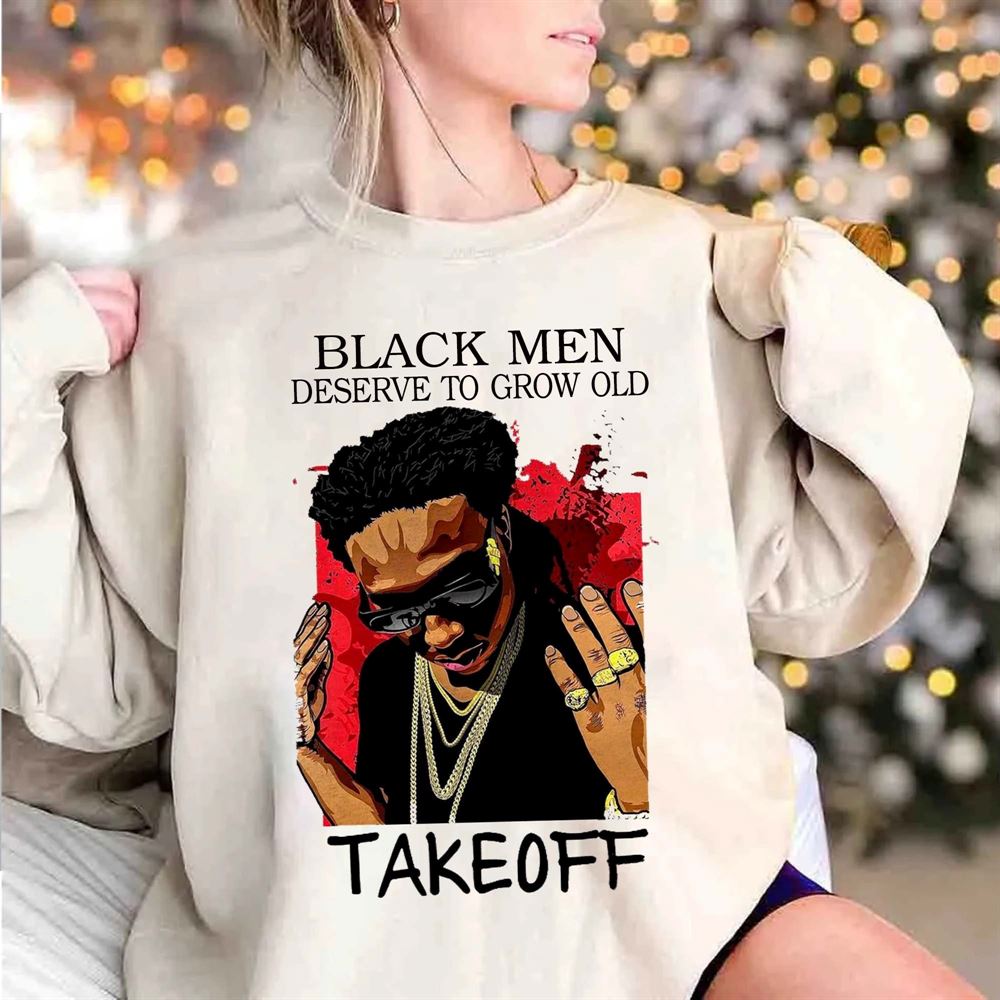 Rip Takeoff Black Men Deserve To Grow Old Shirt