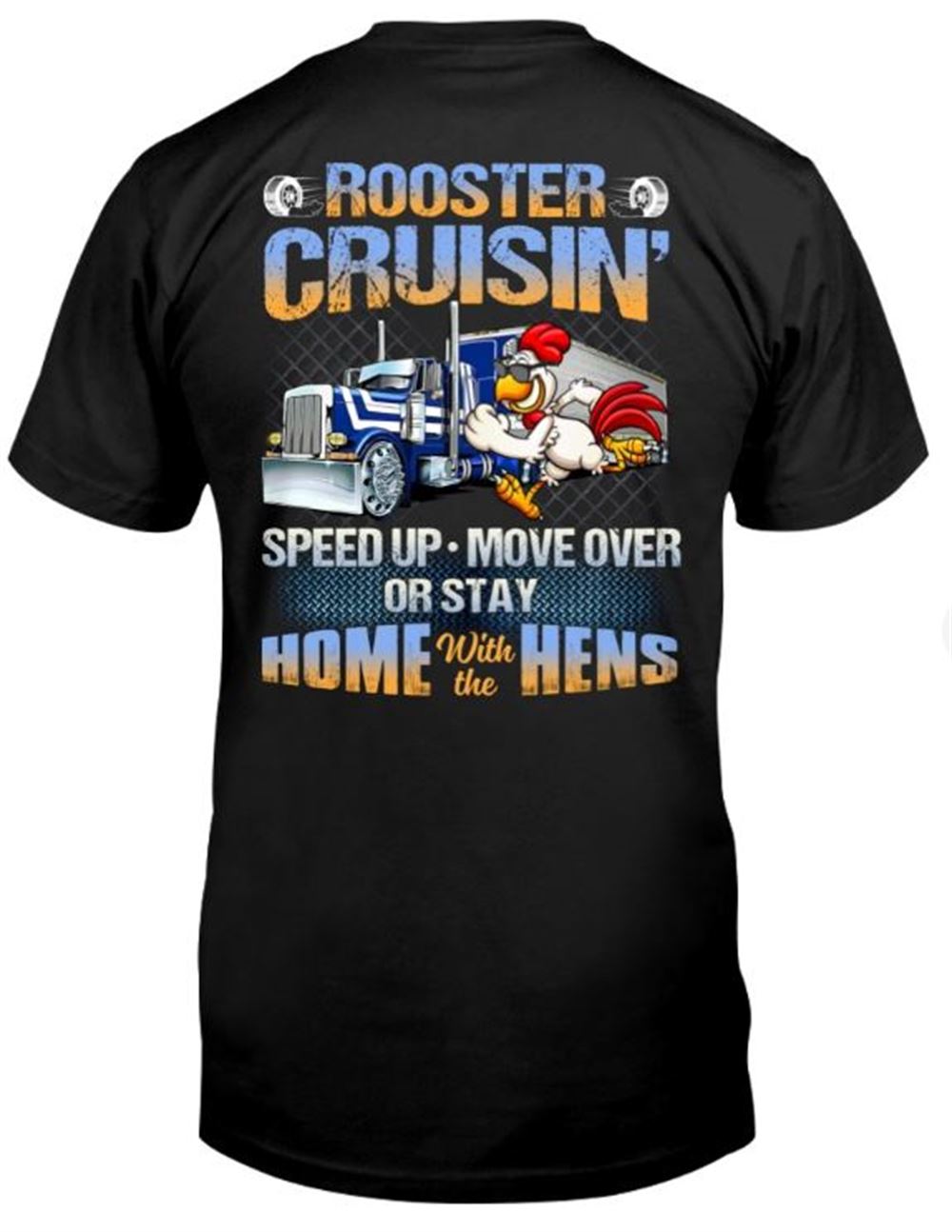 Rooster Cruisin Speed Up Move Over Or Stay Home With The Hens -trucker Classic T-shirt