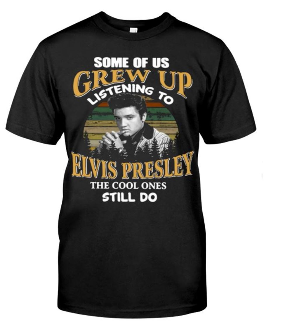 Some Of Us Grew Up Listening To Elvis Presley Classic T Shirt