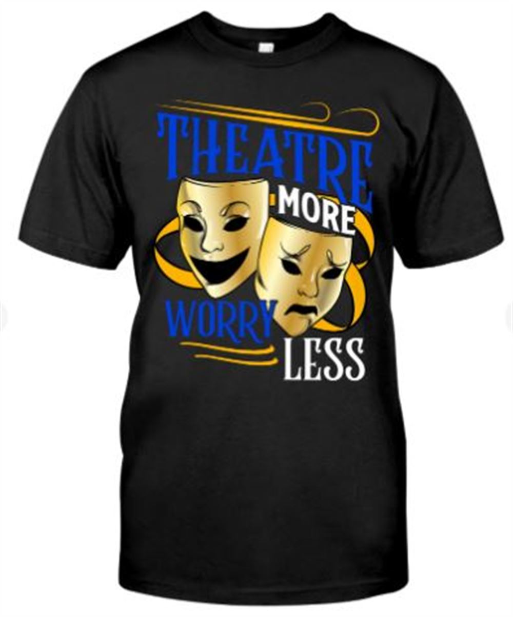 Theatre More Worry Less Classic T-shirt Theatre Gifts