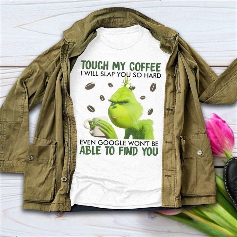 Touch My Coffee I Will Slap You So Hard Christmas T Shirt Grinch