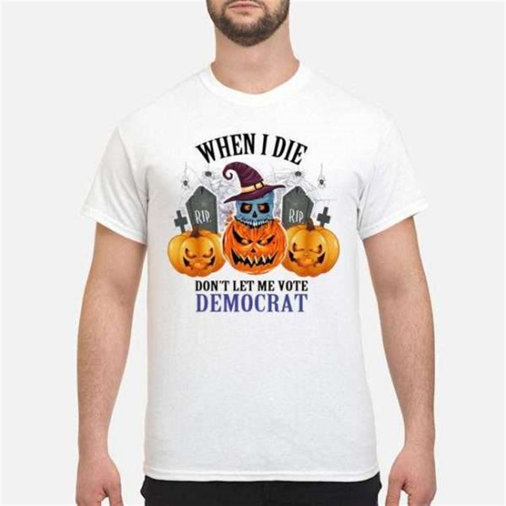 When I Die Dont Let Me Vote Democrat Skull Pumpkin Halloween Unisex Shirt