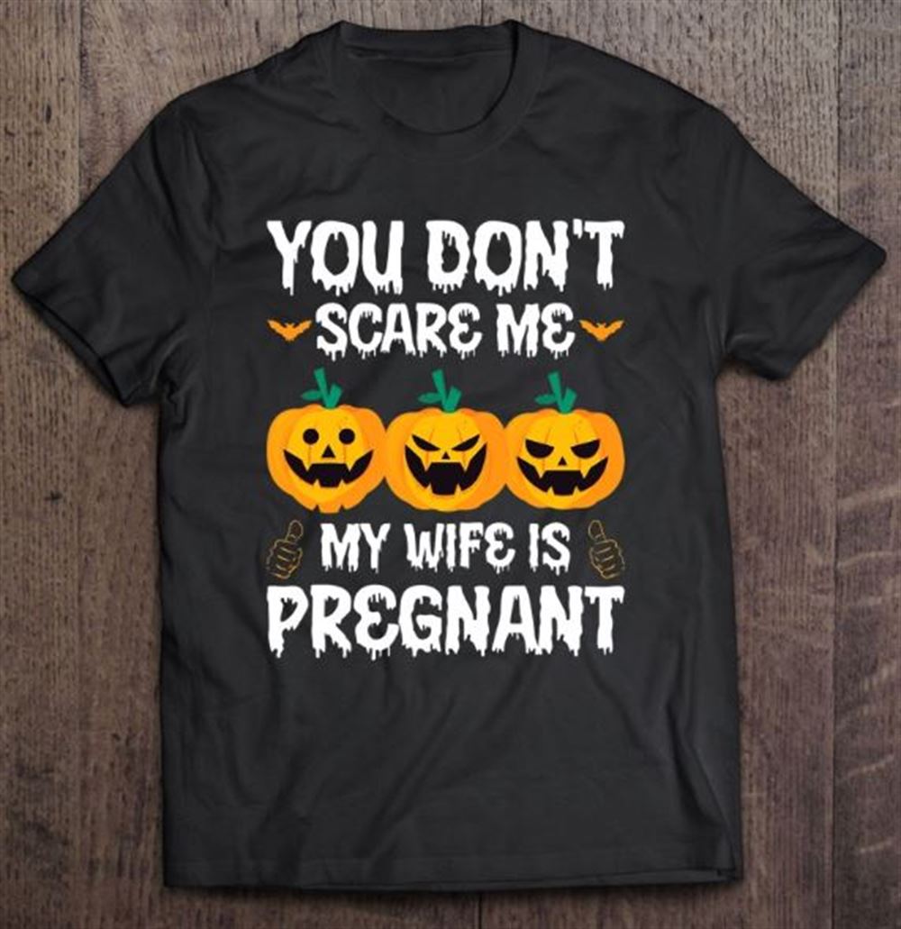 You Dont Scare Me My Wife Is Pregnant Funny Halloween