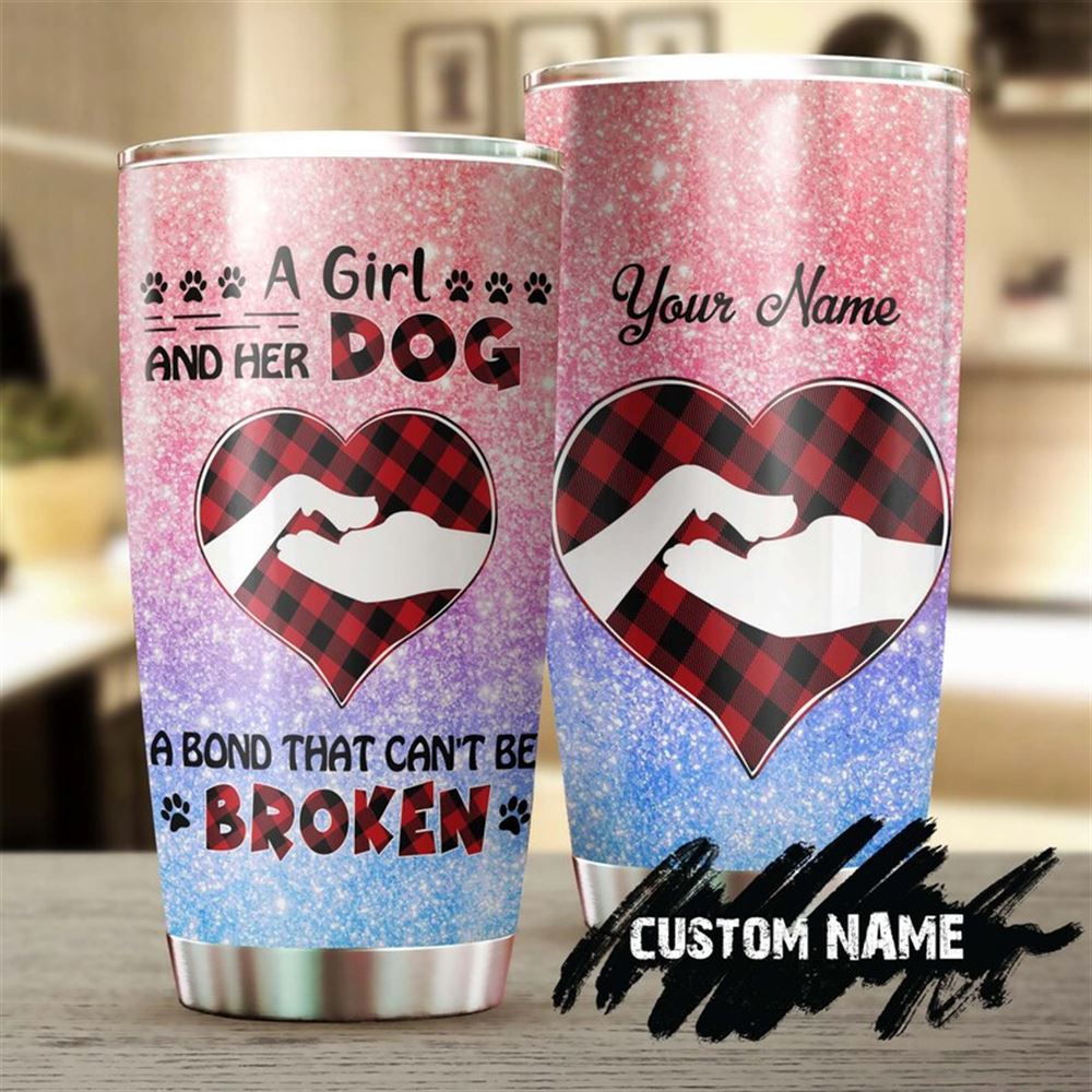 A Girl And Her Dog A Bond That Can Not Be Broken Personalized Tumbler- Gift For Dog Mom Gift -gift F