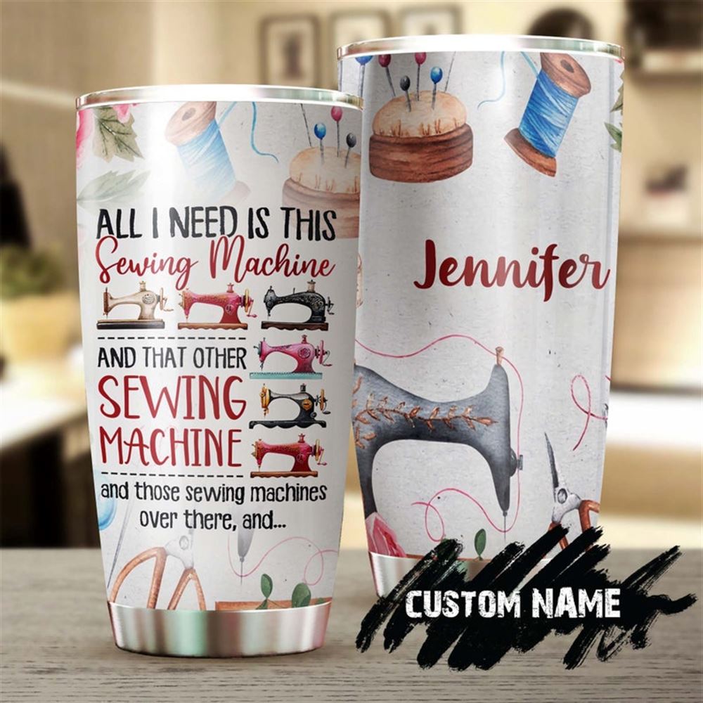 All I Need Is This Sewing Machine Personalized Steel Tumbler- Sewing Tumbler - Birthday Gift - Gift