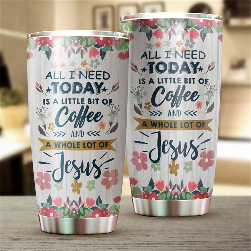 All I Need Today Is A Coffee And Jesus Catholic Christian Gift Personalized Coffee Tumbler-birthday