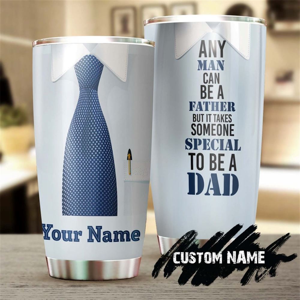 Any Man Can Be A Father But It Takes Someone Special To Be A Dad Personalized Tumbler-birthday Chris