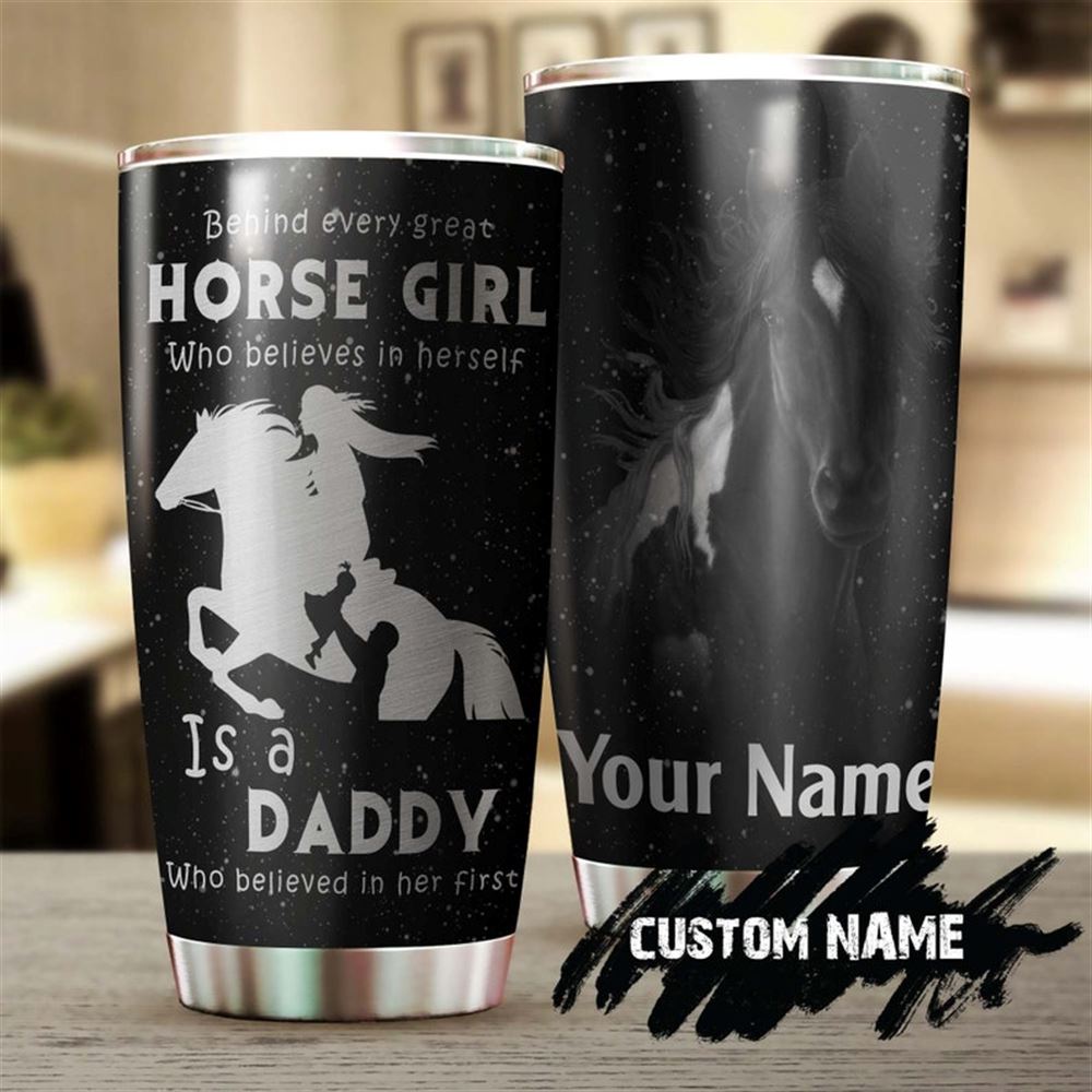 Behind A Horse Girl Is A Daddy Who Believe Her First Personalized Tumbler-gift For Horse Lover Horse
