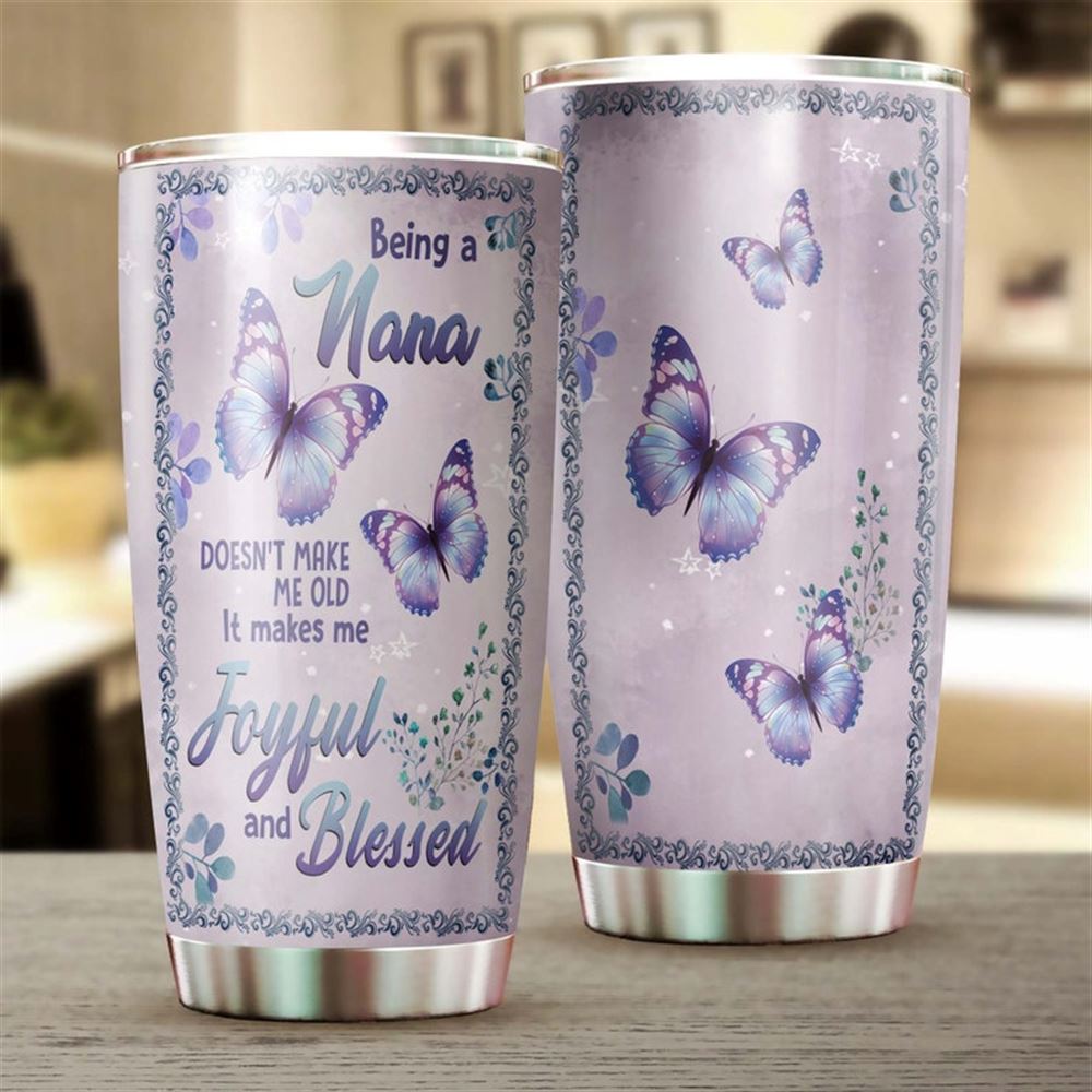 Being A Nana Doesnt Make Me Old It Makes Me Joyful And Blessed Funny Personalized Tumbler-birthday