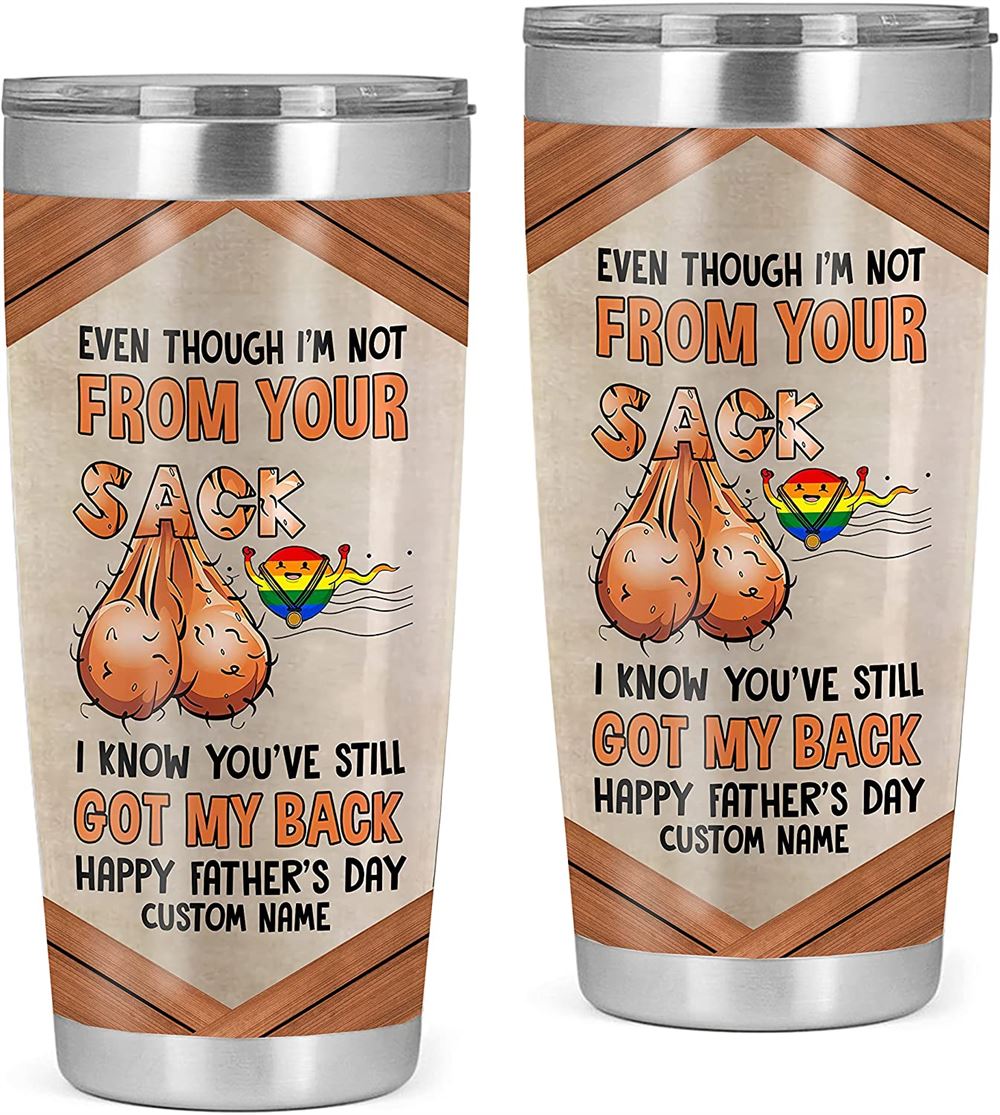 Custom Fathers Day Tumbler Even Though Im Not From Your Sack Tumbler Lgbt Tumbler Gift For Lgbt Co