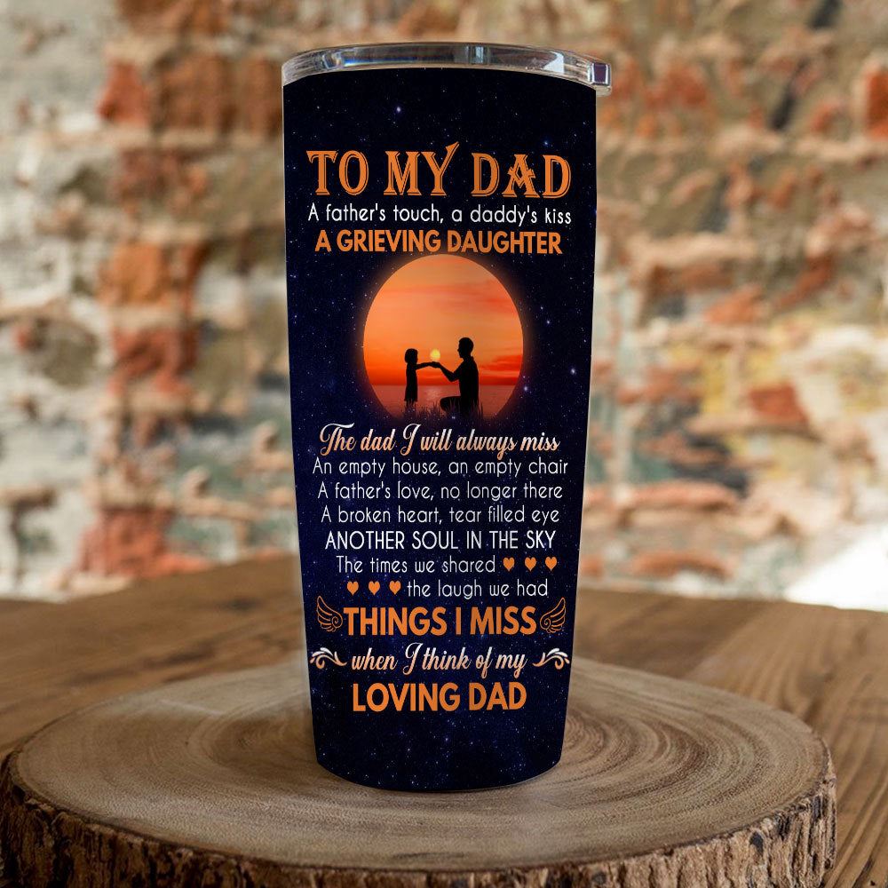 Dad Tumbler Gift For Fathers Day To My Dad A Fathers Touch A Daddy Kiss A Grieving Daughter Skinny
