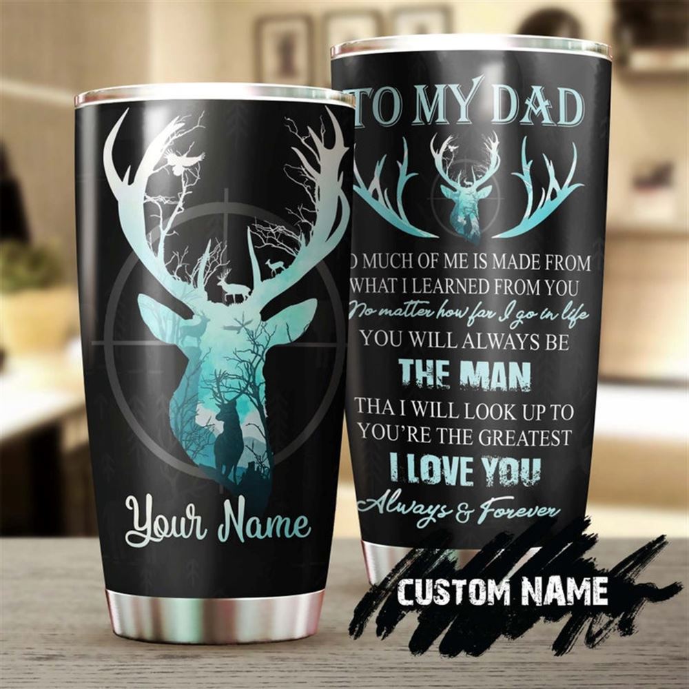 Deer Hunting My Dad You Are The Greatest I Love You Personalized Tumbler-birthday Christmas Hunting