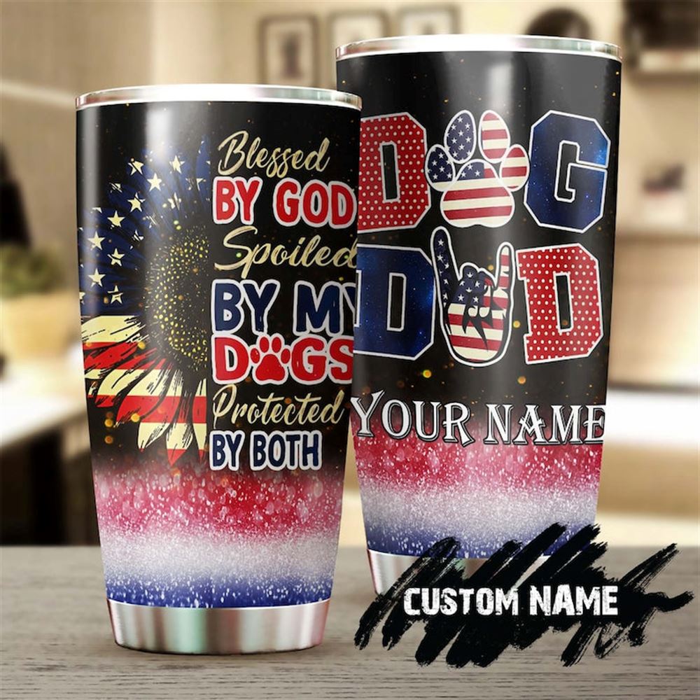 Dog Dad America Blessed By God Spoiled By My Dogs Personalized Tumbler- Gift For Dog Dad Fathers Da